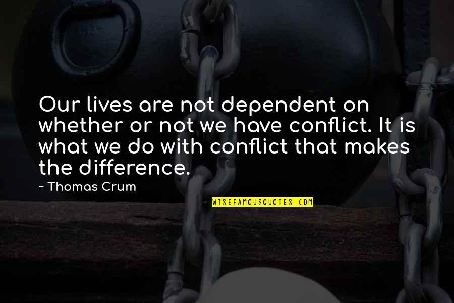 Rushlight Invader Quotes By Thomas Crum: Our lives are not dependent on whether or Rushlight Invader Quotes By Thomas Crum: Our lives are not dependent on whether or