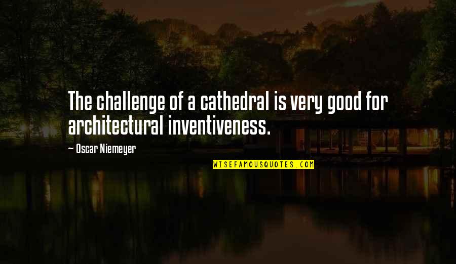 Rushmore Movie Quotes By Oscar Niemeyer: The challenge of a cathedral is very good