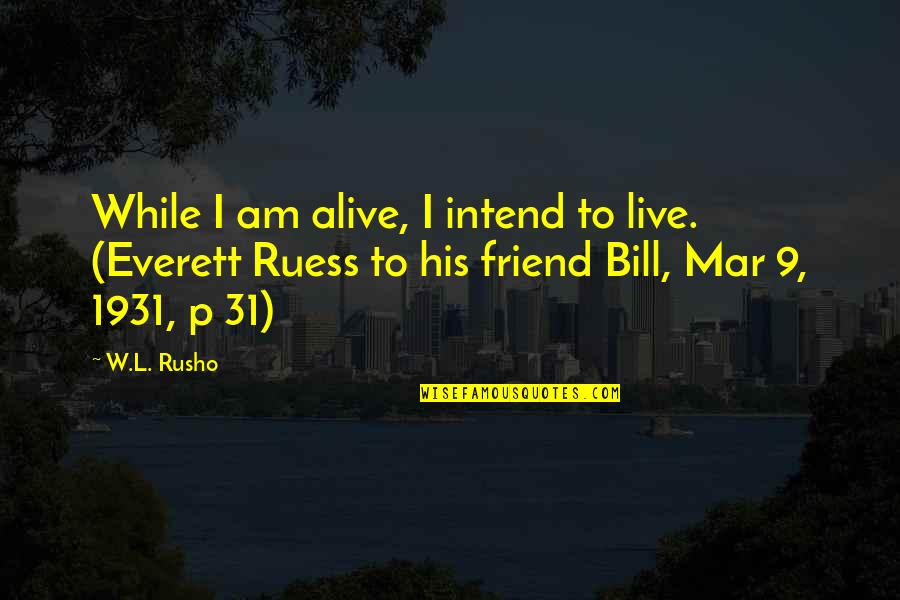 Rusho Quotes By W.L. Rusho: While I am alive, I intend to live.