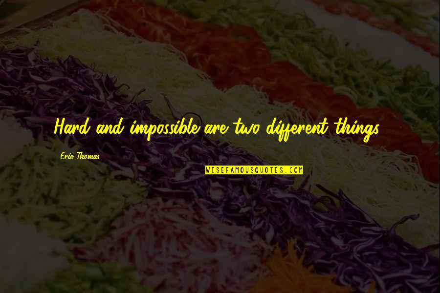 Rusholme England Quotes By Eric Thomas: Hard and impossible are two different things! Rusholme England Quotes By Eric Thomas: Hard and impossible are two different things!