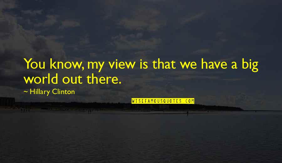 Rushworth Quotes By Hillary Clinton: You know, my view is that we have