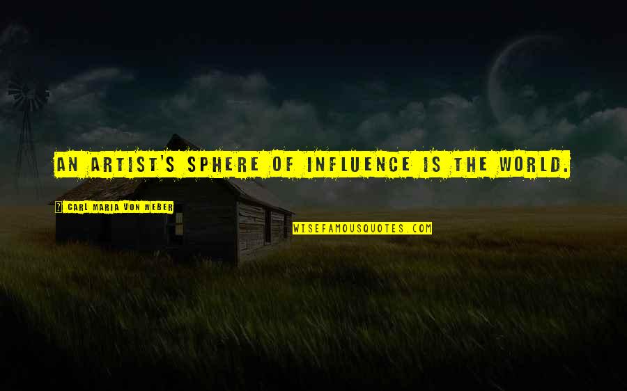 Rushy Servers Quotes By Carl Maria Von Weber: An artist's sphere of influence is the world. Rushy Servers Quotes By Carl Maria Von Weber: An artist's sphere of influence is the world.