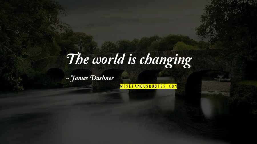 Rushy Servers Quotes By James Dashner: The world is changing Rushy Servers Quotes By James Dashner: The world is changing
