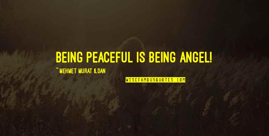 Rushy Servers Quotes By Mehmet Murat Ildan: Being peaceful is being angel! Rushy Servers Quotes By Mehmet Murat Ildan: Being peaceful is being angel!