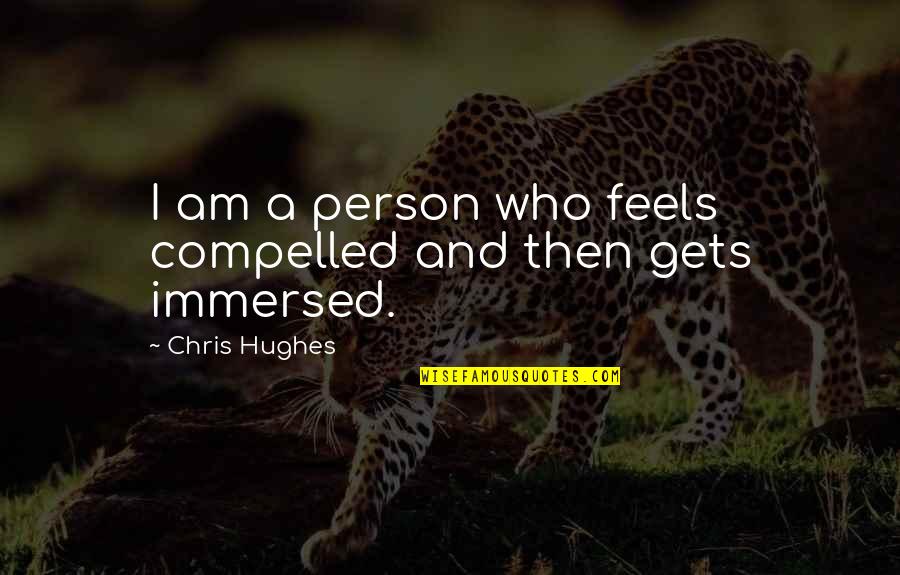 Rushyama Quotes By Chris Hughes: I am a person who feels compelled and