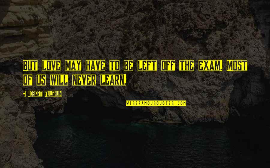Rushyama Quotes By Robert Fulghum: But love may have to be left off