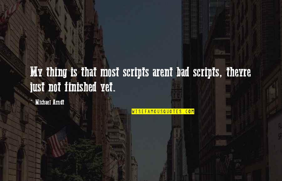 Rusick Quotes By Michael Arndt: My thing is that most scripts arent bad