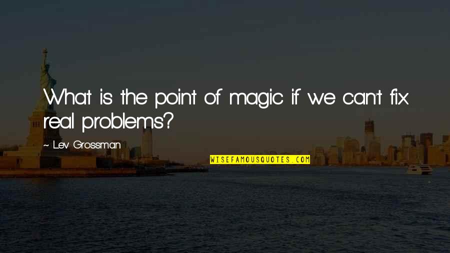 Rusin W W Obiektywie Quotes By Lev Grossman: What is the point of magic if we
