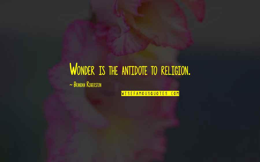 Rusine Quotes By Brandan Roberston: Wonder is the antidote to religion.