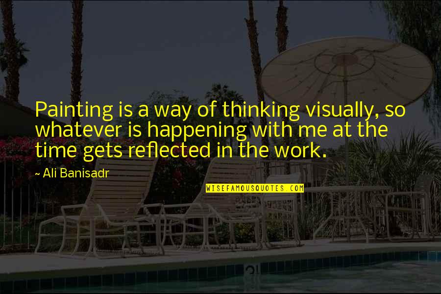 Rusinek Cycling Quotes By Ali Banisadr: Painting is a way of thinking visually, so