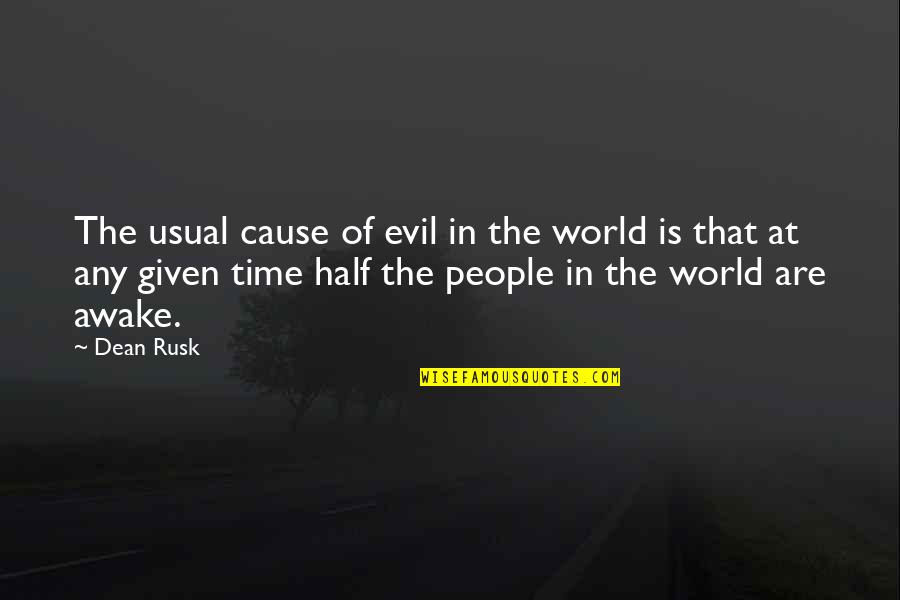 Rusk Quotes By Dean Rusk: The usual cause of evil in the world
