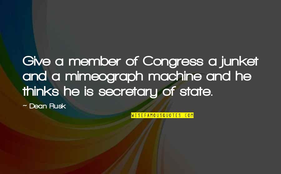 Rusk Quotes By Dean Rusk: Give a member of Congress a junket and
