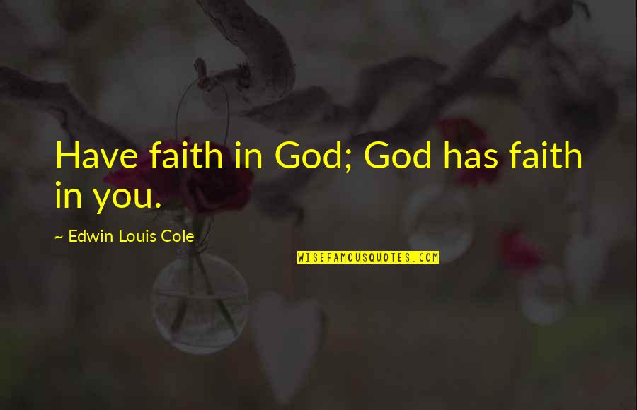 Ruskin Aestheticism Quotes By Edwin Louis Cole: Have faith in God; God has faith in