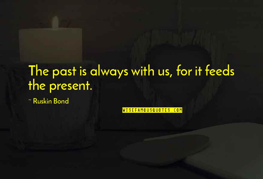 Ruskin Bond Quotes By Ruskin Bond: The past is always with us, for it Ruskin Bond Quotes By Ruskin Bond: The past is always with us, for it