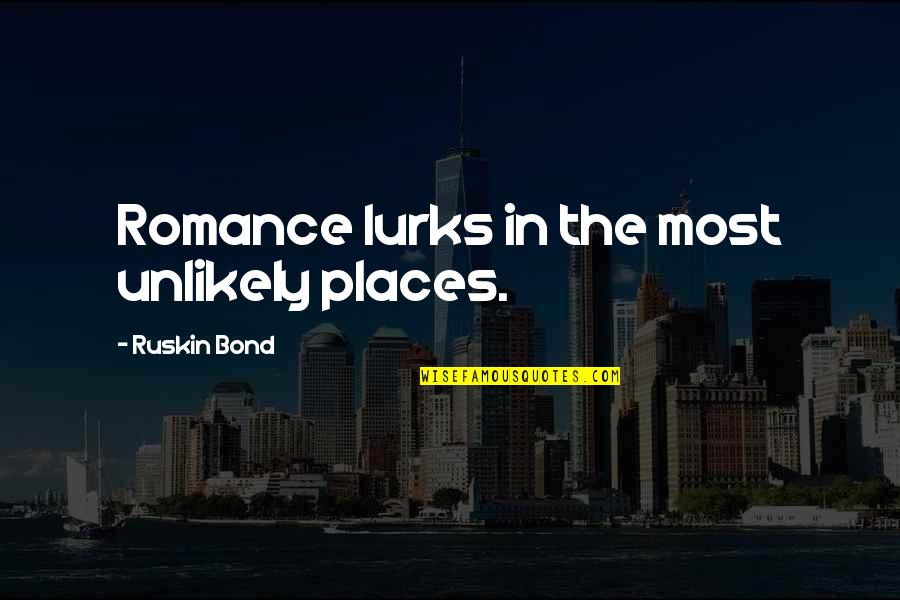 Ruskin Bond Quotes By Ruskin Bond: Romance lurks in the most unlikely places.