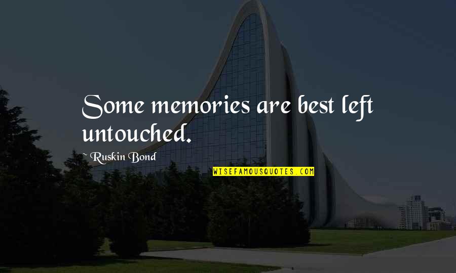 Ruskin Bond Quotes By Ruskin Bond: Some memories are best left untouched.