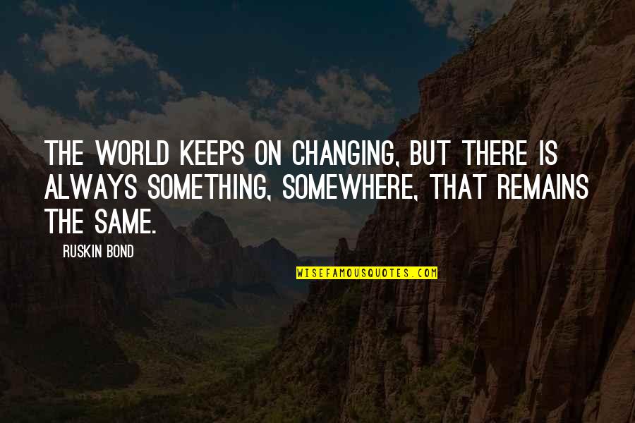 Ruskin Bond Quotes By Ruskin Bond: The world keeps on changing, but there is Ruskin Bond Quotes By Ruskin Bond: The world keeps on changing, but there is
