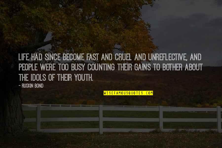 Ruskin Bond Quotes By Ruskin Bond: Life had since become fast and cruel and Ruskin Bond Quotes By Ruskin Bond: Life had since become fast and cruel and
