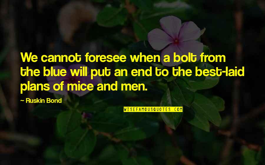 Ruskin Bond Quotes By Ruskin Bond: We cannot foresee when a bolt from the Ruskin Bond Quotes By Ruskin Bond: We cannot foresee when a bolt from the