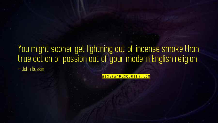 Ruskin John Quotes By John Ruskin: You might sooner get lightning out of incense