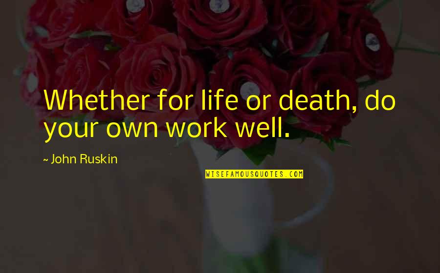 Ruskin John Quotes By John Ruskin: Whether for life or death, do your own