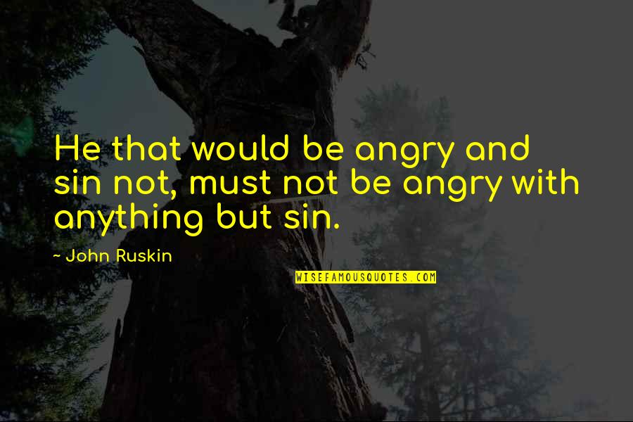Ruskin John Quotes By John Ruskin: He that would be angry and sin not,