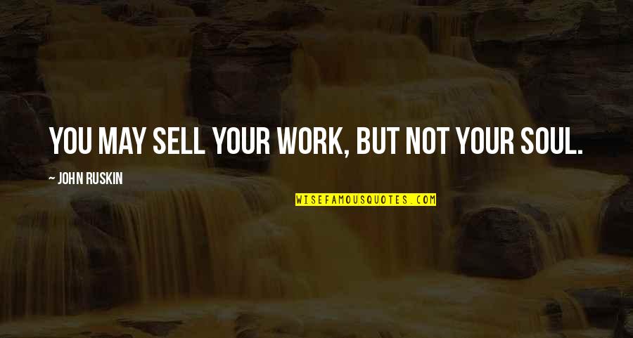 Ruskin John Quotes By John Ruskin: You may sell your work, but not your