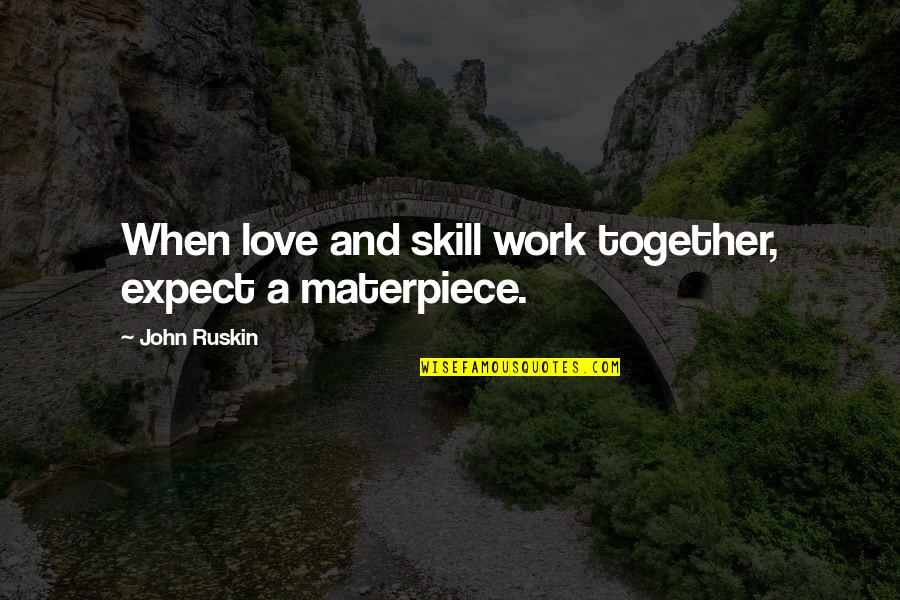 Ruskin John Quotes By John Ruskin: When love and skill work together, expect a