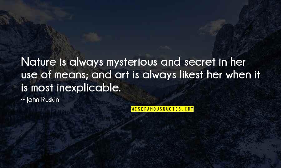 Ruskin John Quotes By John Ruskin: Nature is always mysterious and secret in her