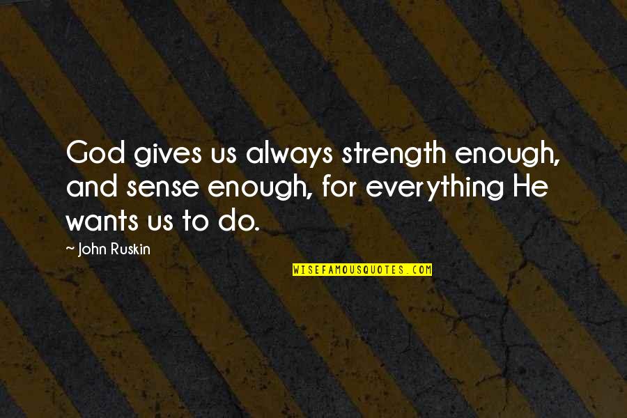 Ruskin John Quotes By John Ruskin: God gives us always strength enough, and sense