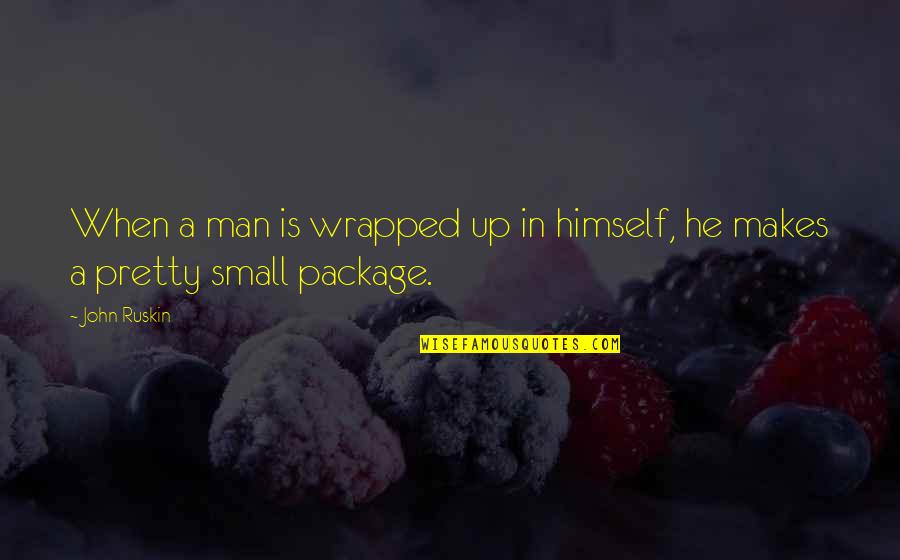 Ruskin John Quotes By John Ruskin: When a man is wrapped up in himself,