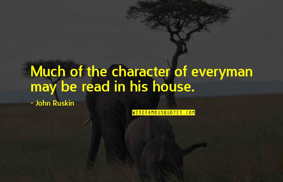 Ruskin John Quotes By John Ruskin: Much of the character of everyman may be