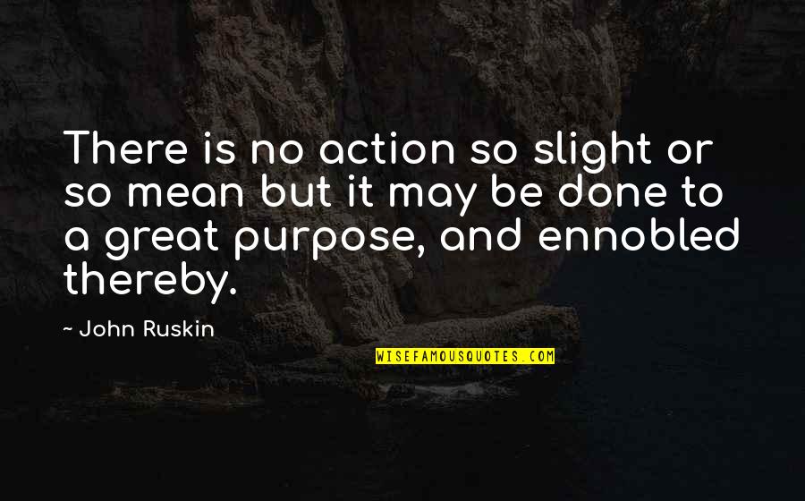 Ruskin John Quotes By John Ruskin: There is no action so slight or so