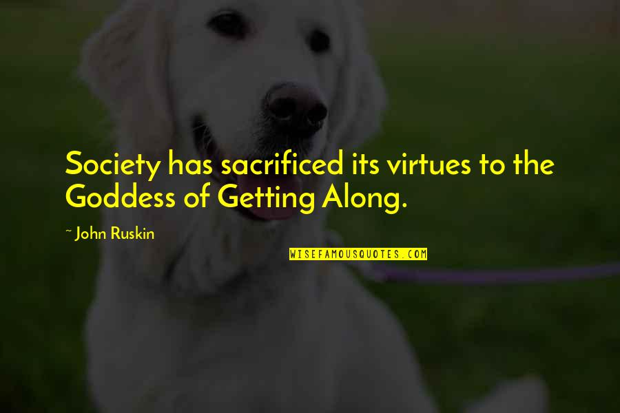 Ruskin John Quotes By John Ruskin: Society has sacrificed its virtues to the Goddess