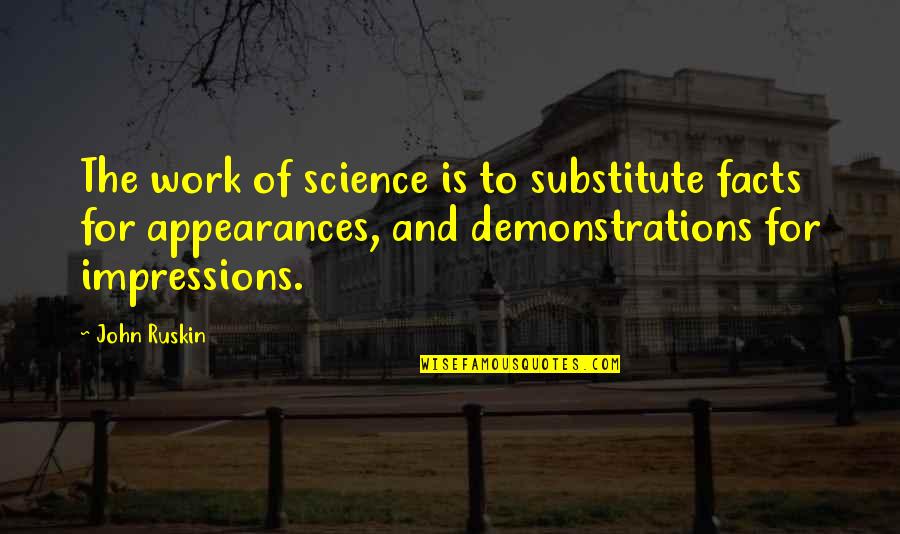 Ruskin John Quotes By John Ruskin: The work of science is to substitute facts