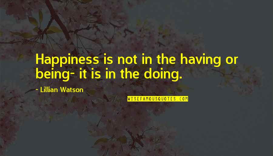 Ruskki Quotes By Lillian Watson: Happiness is not in the having or being-