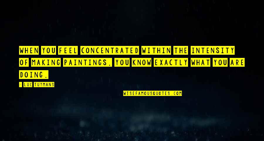 Ruskki Quotes By Luc Tuymans: When you feel concentrated within the intensity of Ruskki Quotes By Luc Tuymans: When you feel concentrated within the intensity of
