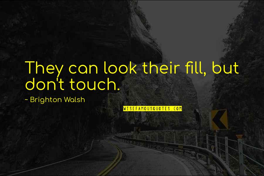 Rusko Mapa Quotes By Brighton Walsh: They can look their fill, but don't touch. Rusko Mapa Quotes By Brighton Walsh: They can look their fill, but don't touch.
