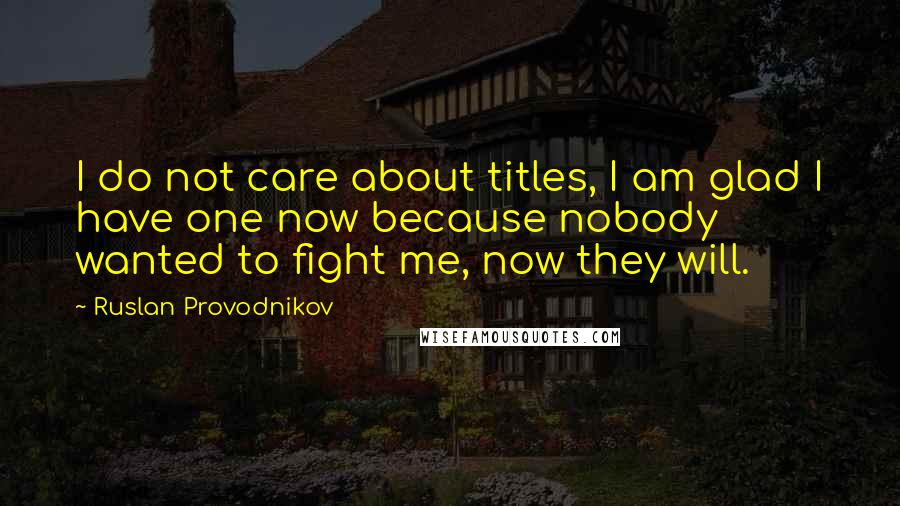 Ruslan Provodnikov quotes: I do not care about titles, I am glad I have one now because nobody wanted to fight me, now they will.