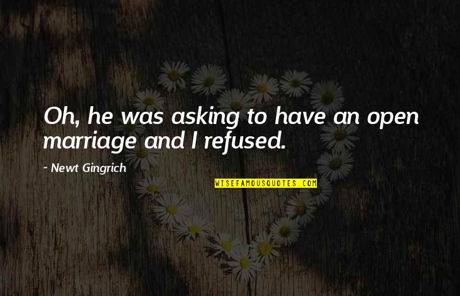 Rusling Hose Quotes By Newt Gingrich: Oh, he was asking to have an open Rusling Hose Quotes By Newt Gingrich: Oh, he was asking to have an open