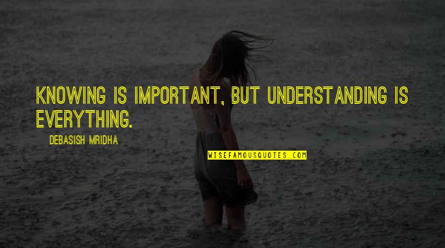 Rusling Paving Quotes By Debasish Mridha: Knowing is important, but understanding is everything. Rusling Paving Quotes By Debasish Mridha: Knowing is important, but understanding is everything.