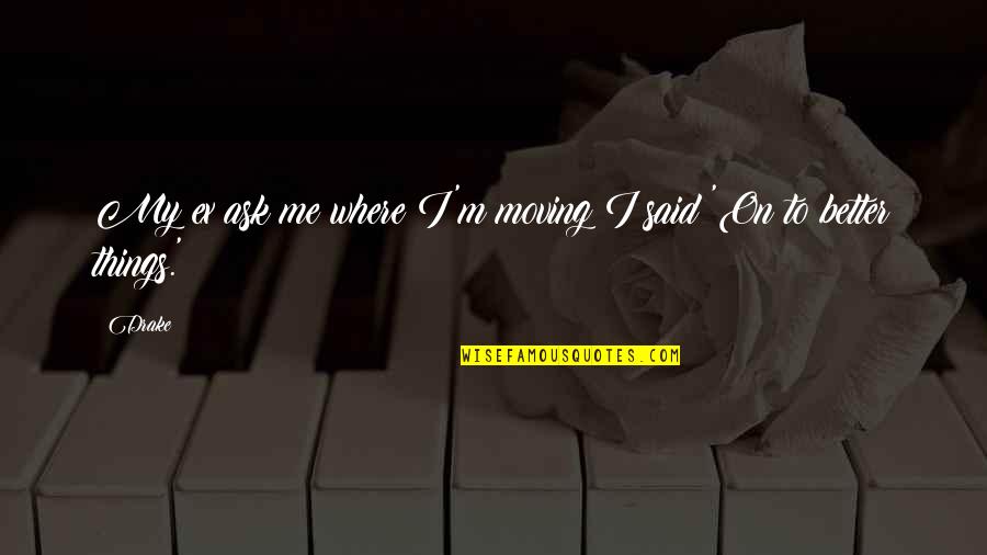 Rusling Paving Quotes By Drake: My ex ask me where I'm moving I