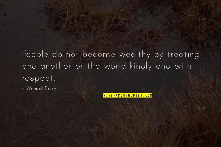Rusling Paving Quotes By Wendell Berry: People do not become wealthy by treating one Rusling Paving Quotes By Wendell Berry: People do not become wealthy by treating one