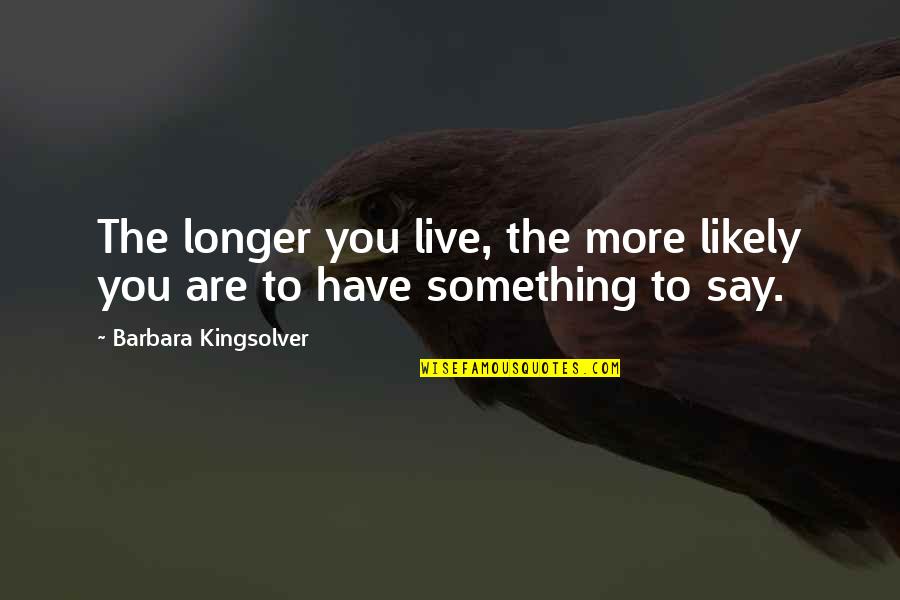 Ruso Quotes By Barbara Kingsolver: The longer you live, the more likely you