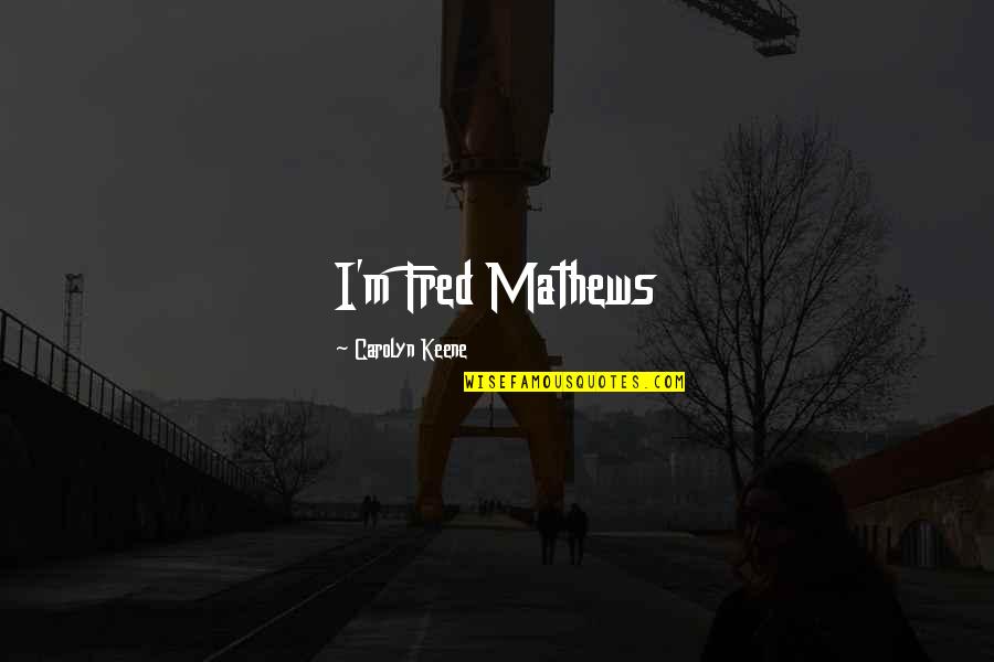 Rusos Cantando Quotes By Carolyn Keene: I'm Fred Mathews Rusos Cantando Quotes By Carolyn Keene: I'm Fred Mathews