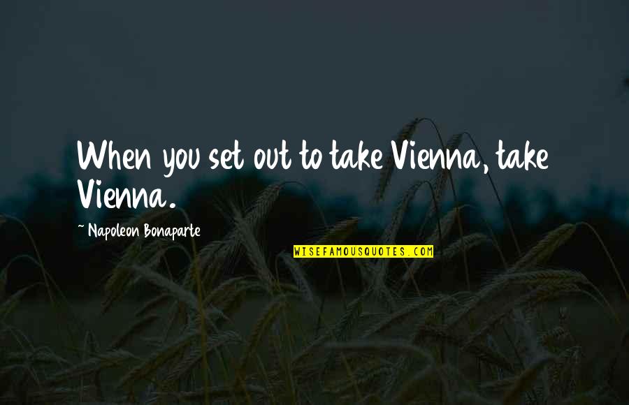 Rusovsky Quotes By Napoleon Bonaparte: When you set out to take Vienna, take Rusovsky Quotes By Napoleon Bonaparte: When you set out to take Vienna, take