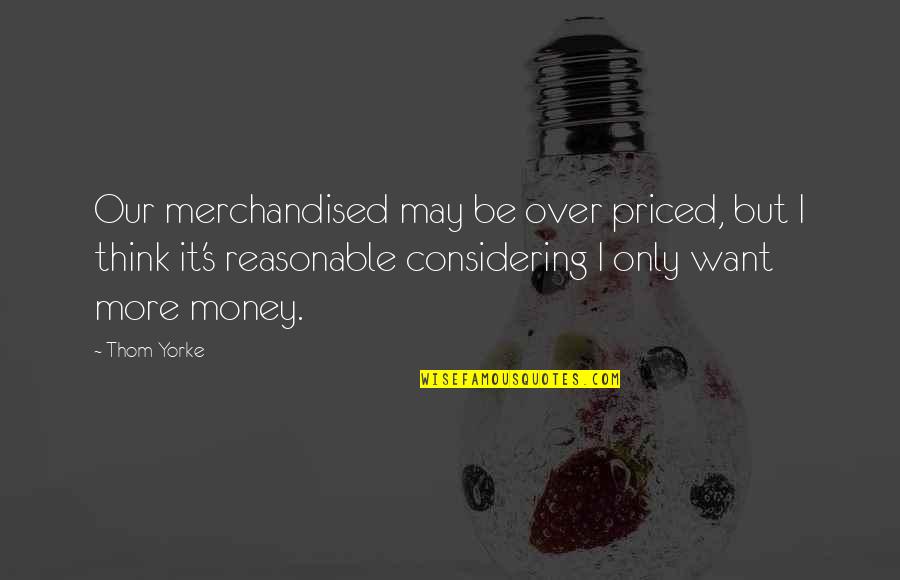 Rusovsky Quotes By Thom Yorke: Our merchandised may be over priced, but I