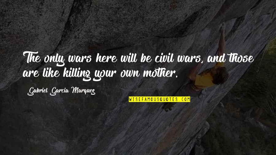 Russ Abbot Quotes By Gabriel Garcia Marquez: The only wars here will be civil wars, Russ Abbot Quotes By Gabriel Garcia Marquez: The only wars here will be civil wars,