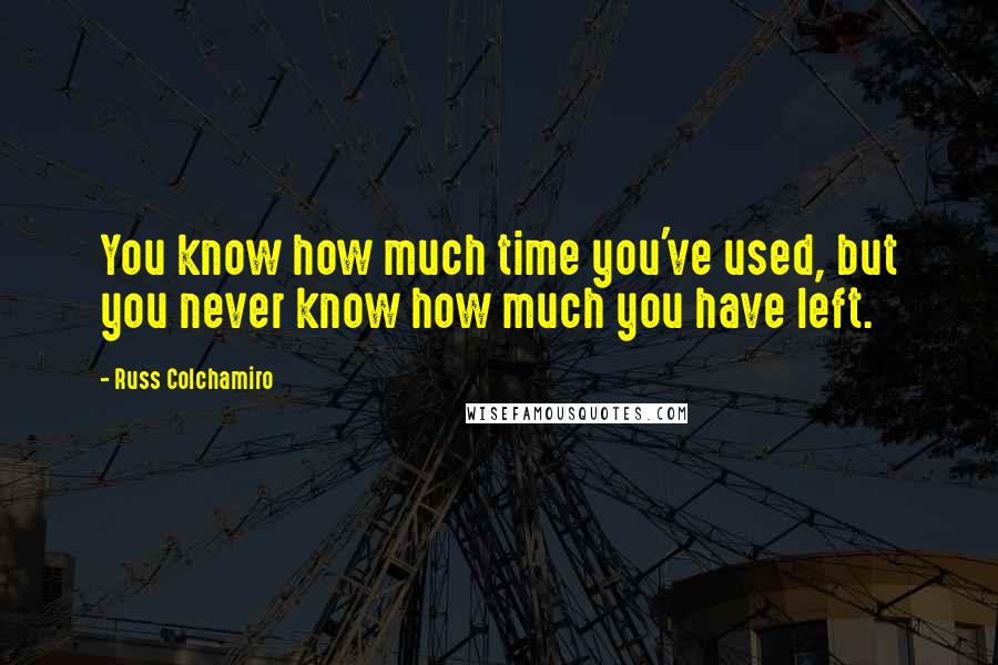 Russ Colchamiro quotes: You know how much time you've used, but you never know how much you have left.