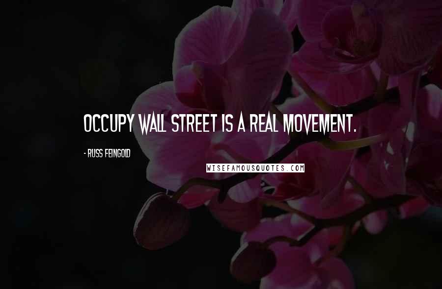 Russ Feingold quotes: Occupy Wall Street is a real movement.